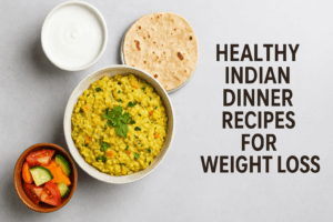 Healthy Dinner Recipes Indian for Weight Loss